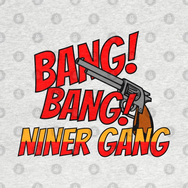 BANG! BANG! NINER GANG by Kick Ass Creations